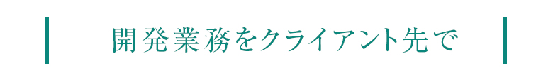 開発業務をクライアント先で